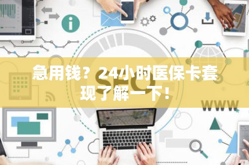 杭州急用钱？24小时医保卡套现了解一下！