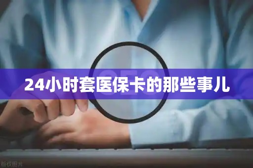 杭州24小时套医保卡的那些事儿