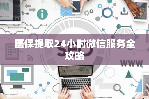 杭州医保提取24小时微信服务全攻略